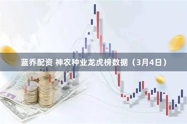 蓝乔配资 神农种业龙虎榜数据（3月4日）