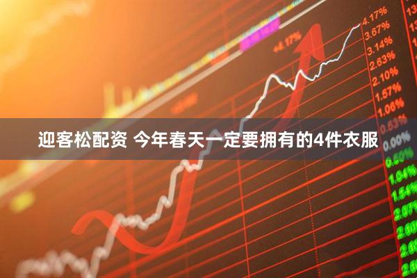 迎客松配资 今年春天一定要拥有的4件衣服