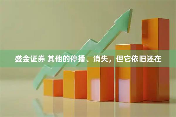 盛金证券 其他的停播、消失，但它依旧还在